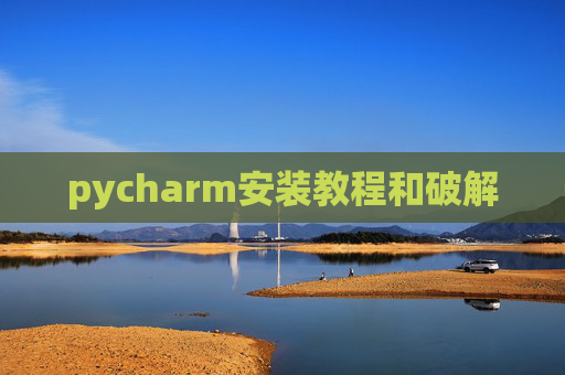 pycharm安装教程和破解 pycharm安装教程和破解